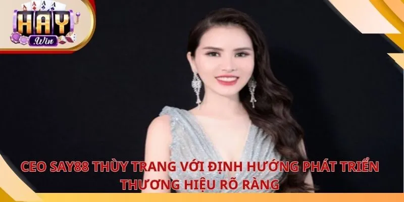 CEO say88 Thùy Trang với định hướng phát triển thương hiệu rõ ràng