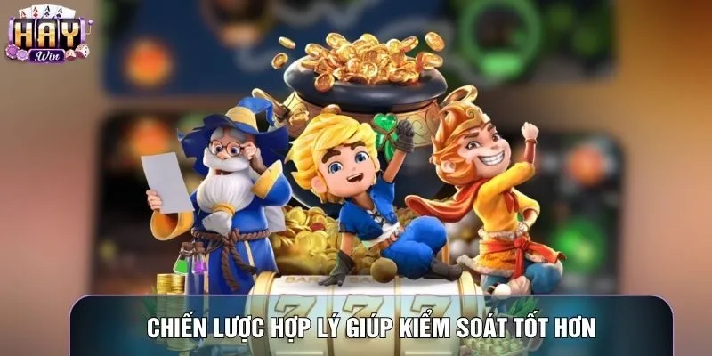 Chiến lược hợp lý giúp kiểm soát tốt hơn